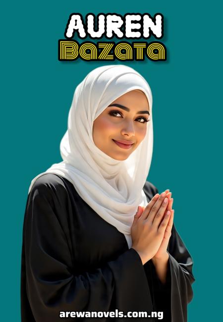 AUREN BAZATA COMPLETE BOOK BY ZAINAB YAKASAI.txt